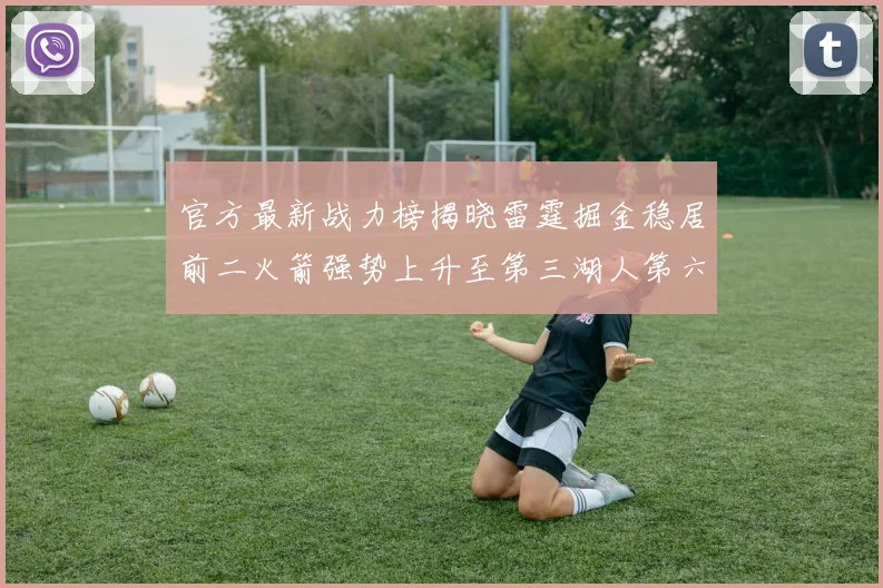 官方最新战力榜揭晓雷霆掘金稳居前二火箭强势上升至第三湖人第六快船大幅下滑