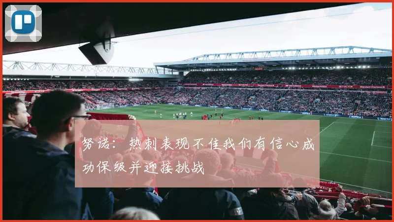 努诺：热刺表现不佳我们有信心成功保级并迎接挑战