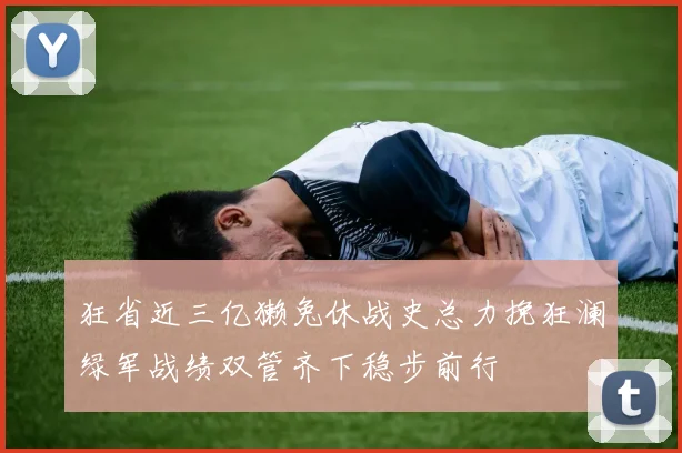 狂省近三亿獭兔休战史总力挽狂澜绿军战绩双管齐下稳步前行
